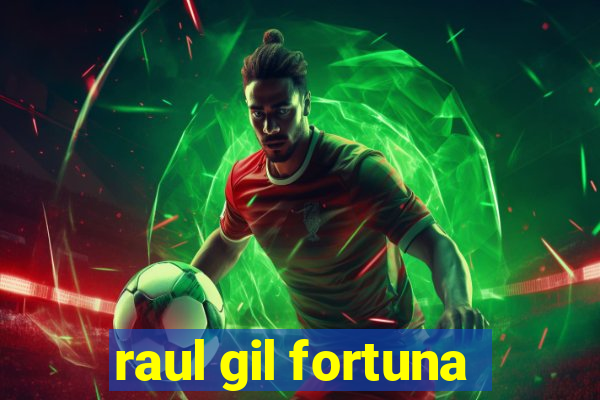 raul gil fortuna